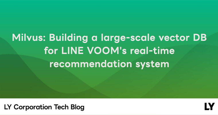 Milvus: Building a large-scale vector DB for LINE VOOM's real-time recommendation system