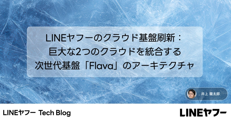 LINEヤフーのクラウド基盤刷新：巨大な2つのクラウドを統合する次世代基盤「Flava」のアーキテクチャ