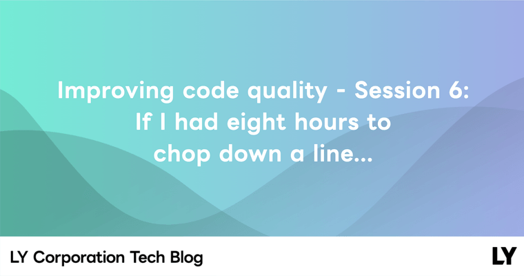 Improving code quality - Session 6: If I had eight hours to chop down a line...