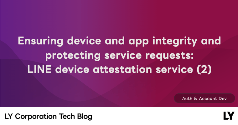 Ensuring device and app integrity and protecting service requests: LINE device attestation service (2)