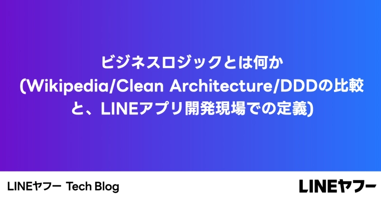 ビジネスロジックとは何か（Wikipedia／Clean Architecture／DDD の比較と、LINE アプリ開発現場での定義）