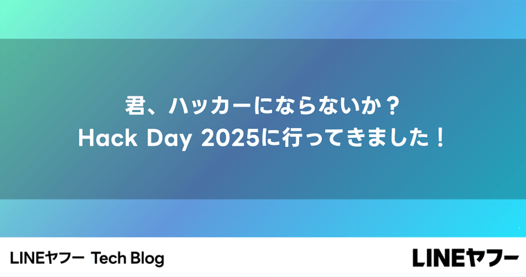 君、ハッカーにならないか？Hack Day 2025に行ってきました！