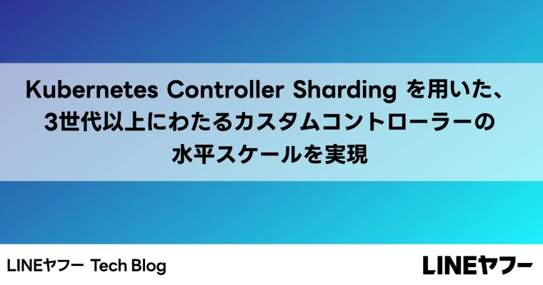 Kubernetes Controller Sharding を用いた、3世代以上にわ たるカスタムコントローラーの水平スケールを実現（インターンレポート）