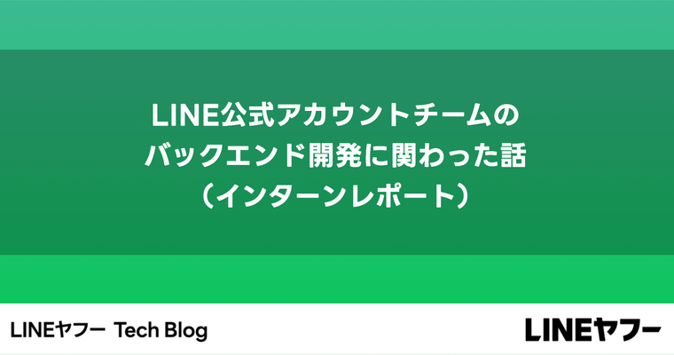 LINE公式アカウントチームのバックエンド開発に関わった話（インターンレポート）