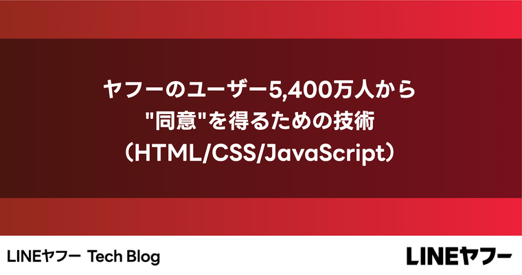 ヤフーのユーザー5,400万人から"同意"を得るための技術（HTML/CSS/JavaScript）