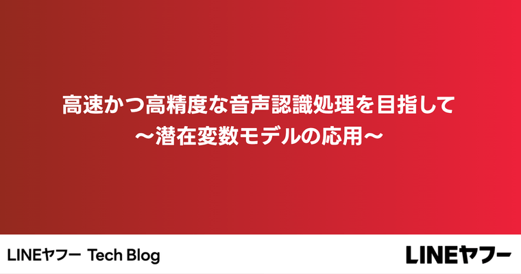 高速かつ高精度な音声認識処理を目指して 〜潜在変数モデルの応用〜