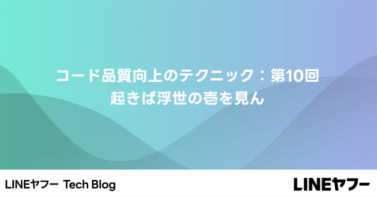 コード品質向上のテクニック：第10回 起きば浮世の壱を見ん