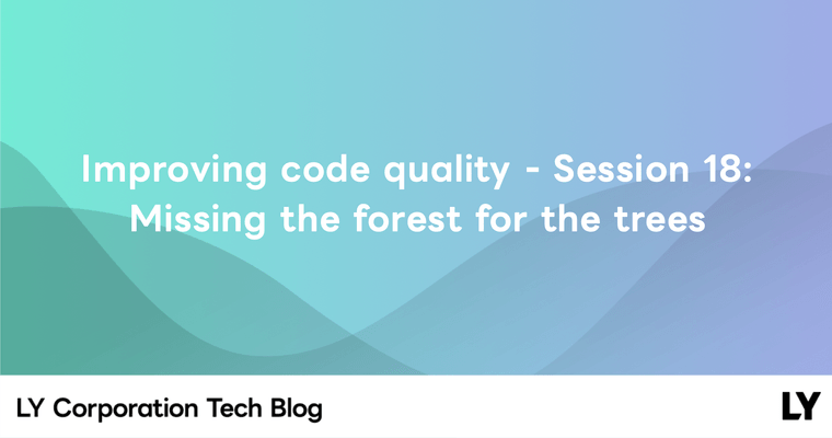 Improving code quality - Session 18: Missing the forest for the trees