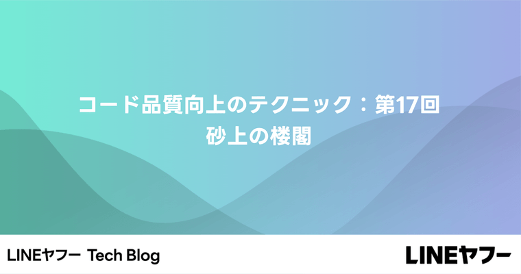 コード品質向上のテクニック：第17回 砂上の楼閣